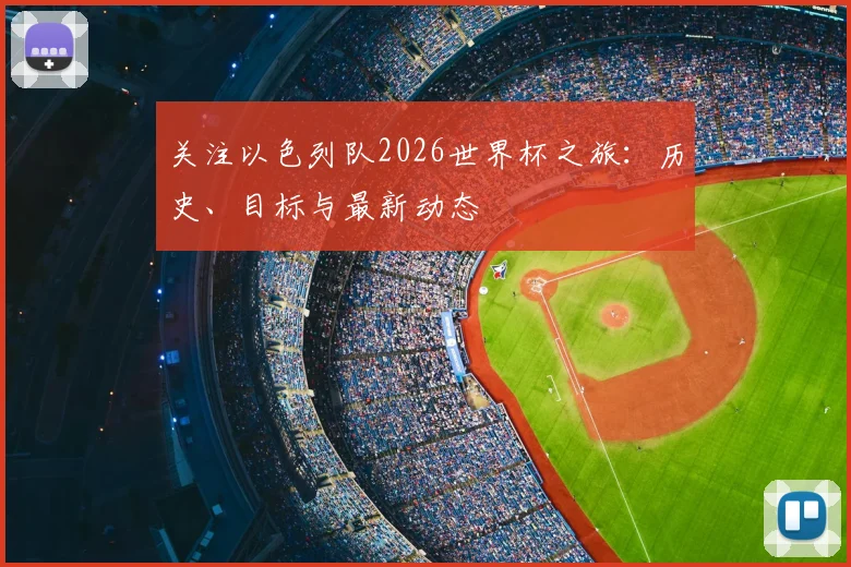 关注以色列队2026世界杯之旅：历史、目标与最新动态