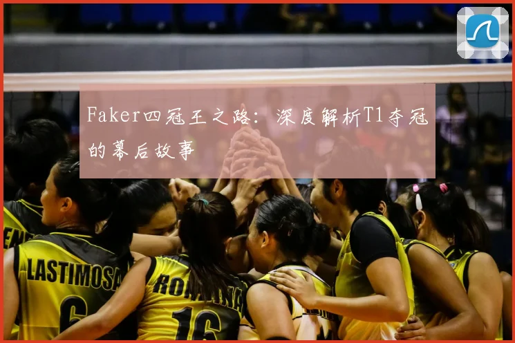 Faker四冠王之路：深度解析T1夺冠的幕后故事