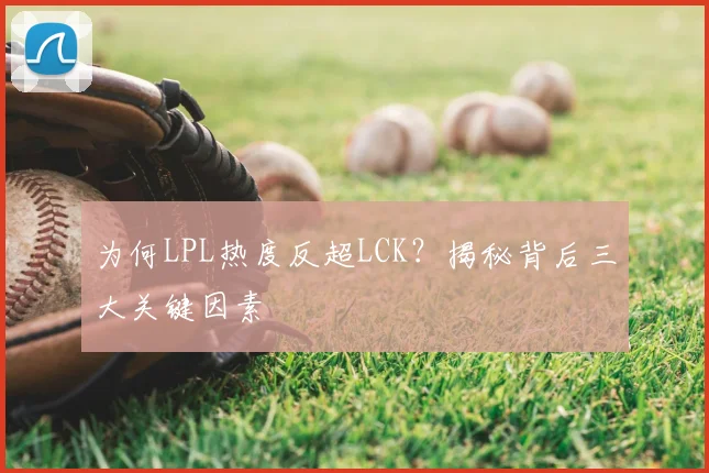 为何LPL热度反超LCK？揭秘背后三大关键因素