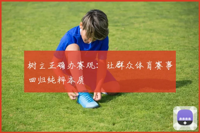 树立正确办赛观：让群众体育赛事回归纯粹本质